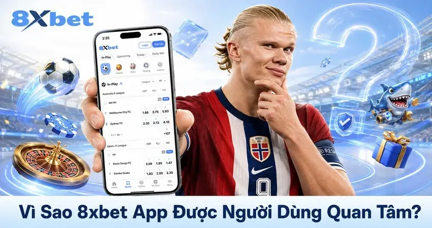 Vì Sao 8xbet App Được Người Dùng Quan Tâm?